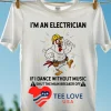 Chicken I M An Electrician If I Dance Without Music Shut The Main Breaker Off White Shirt