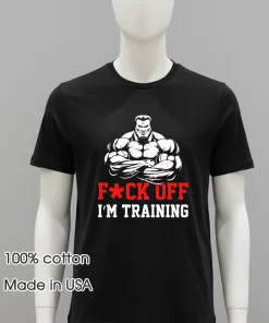 Fuck Off I m Training Gym shirt