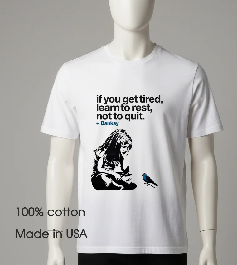 If You Get Tired Learn To Rest Not To Quit Banksy White T Shirt
