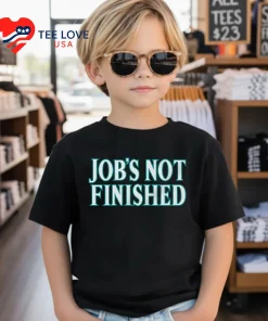 Job s Not Finished shirt