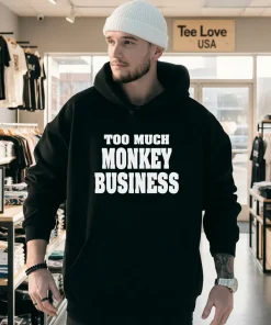 Too much monkey business shirt