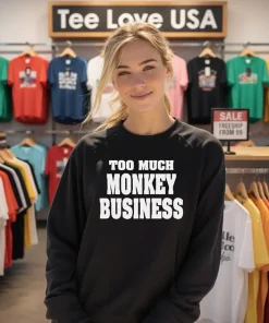 Too much monkey business shirt