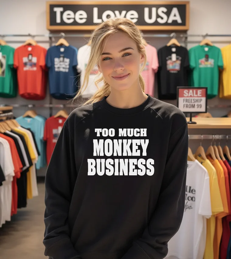 Too Much Monkey Business - sweatshirt Too Much Monkey Business Sweatshirt