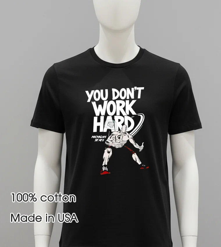You Don T Work Hard Michigan State - balck-shirt You Don T Work Hard Michigan State Balck Shirt
