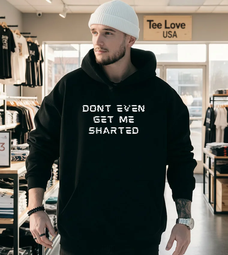 Dont Even Get Me Sharted Shirt - hoodie-black Dont Even Get Me Sharted Shirt Hoodie Black