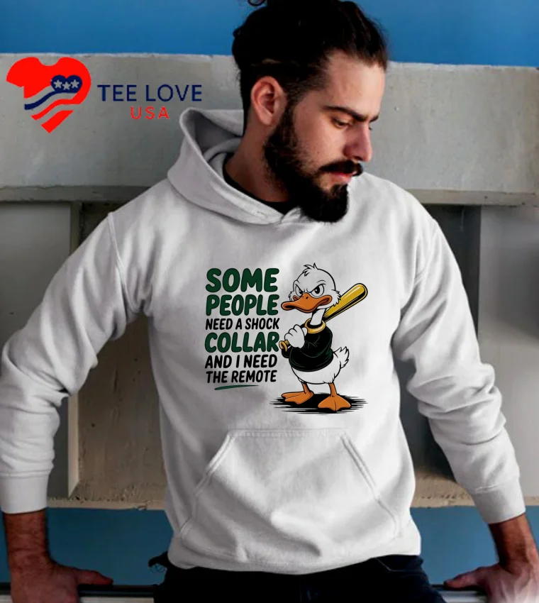 Duck Some People Need A Shock Collar And I Need The Remote Shirt - 4 Duck Some People Need A Shock Collar And I Need The Remote Shirt 4