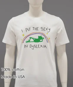 I Put The Sexy In Dyslexia cute shirt