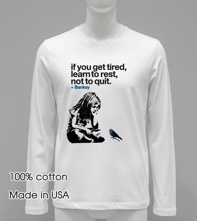 If You Get Tired Learn To Rest Not To Quit Banksy White T Shirt 1